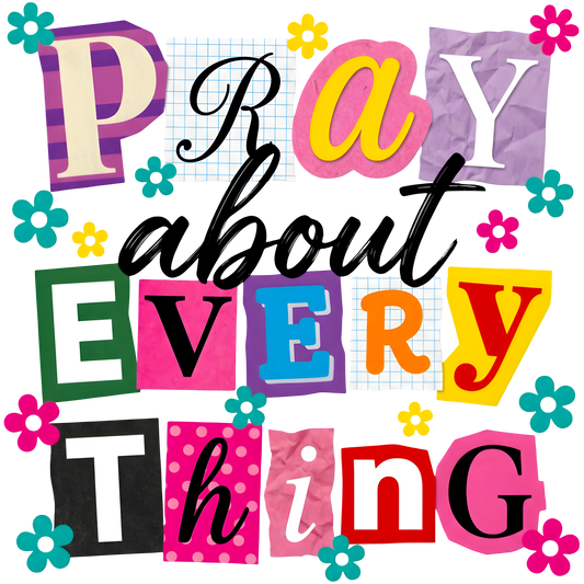 Pray About Everything Single DTF Transfer
